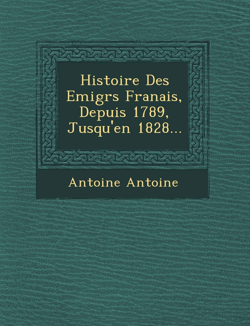 Histoire Des Emigr S Fran Ais, Depuis 1789, Jusqu'en 1828... book