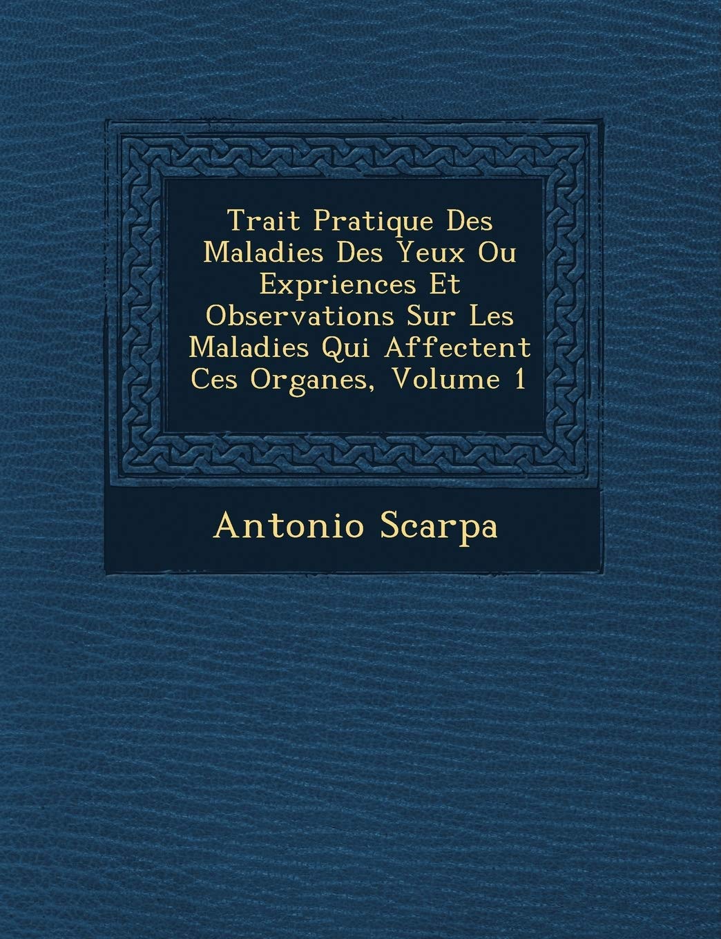Trait Pratique Des Maladies Des Yeux Ou Exp Riences Et Observations Sur Les Maladies Qui Affectent Ces Organes, Volume 1 book