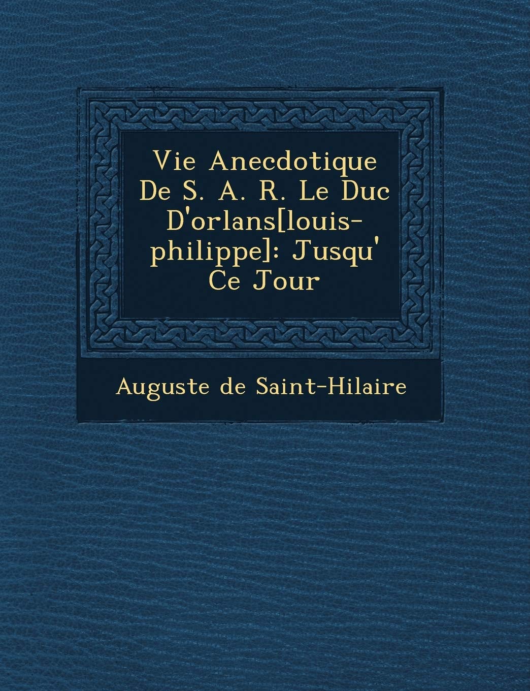 Vie Anecdotique de S. A. R. Le Duc D'Orl ANS: Jusqu' Ce Jour book