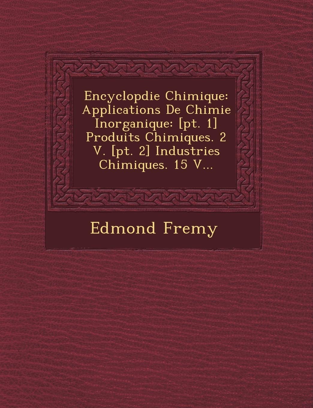 Encyclop�die Chimique: Applications De Chimie Inorganique: Produits Chimiques. 2 V. Industries Chimiques. 15 V... book