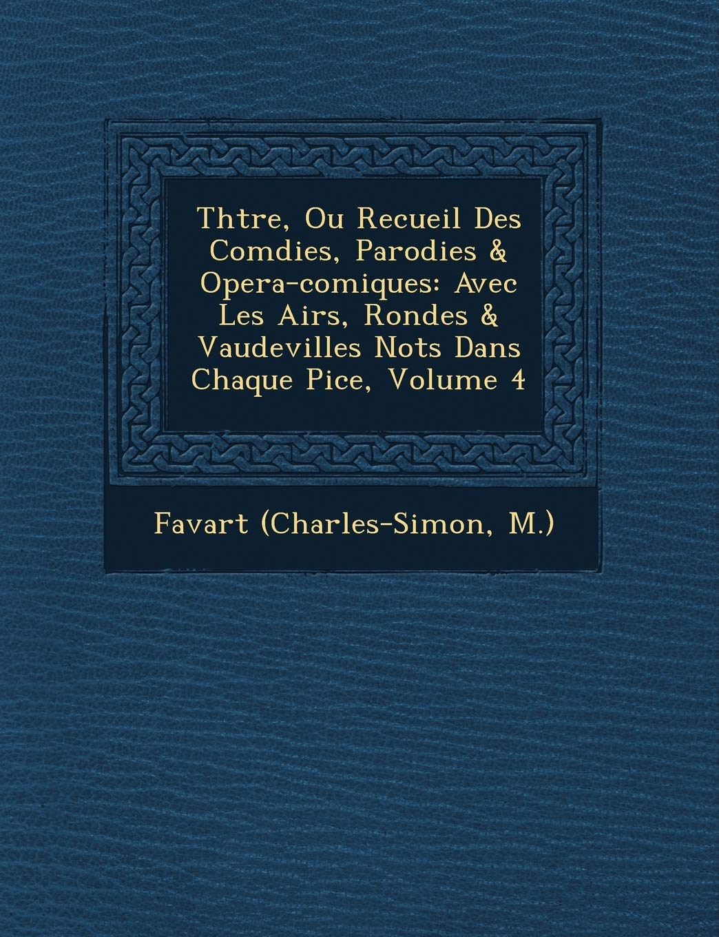 Th Tre, Ou Recueil Des Com Dies, Parodies & Opera-Comiques: Avec Les Airs, Rondes & Vaudevilles Not S Dans Chaque Pi Ce, Volume 4 book