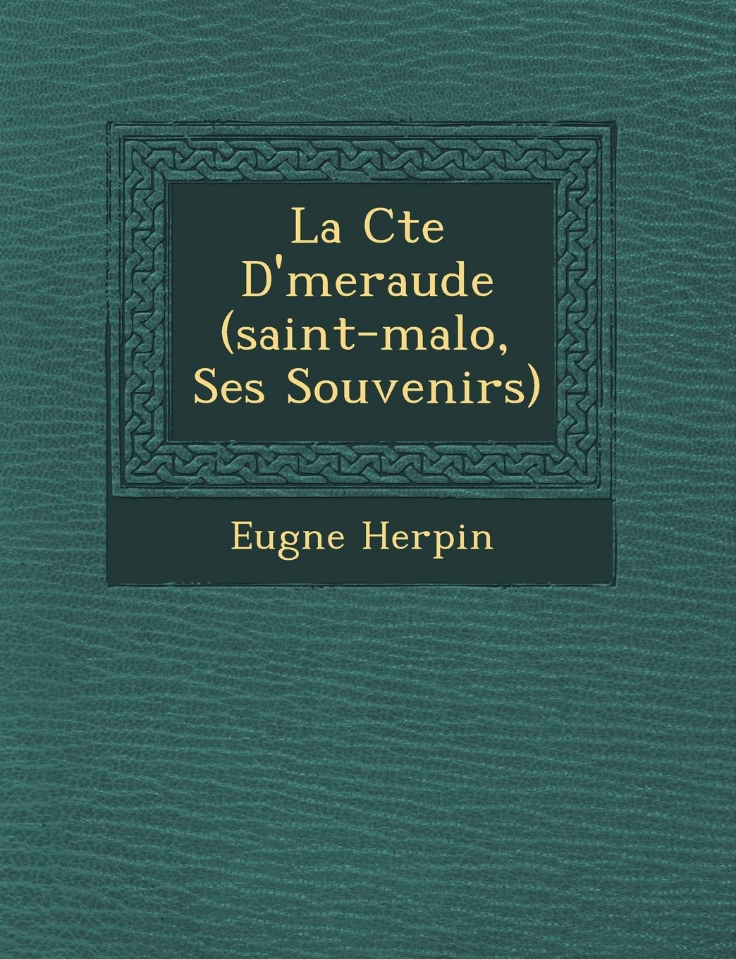 La C�te D'�meraude (saint-malo, Ses Souvenirs) book