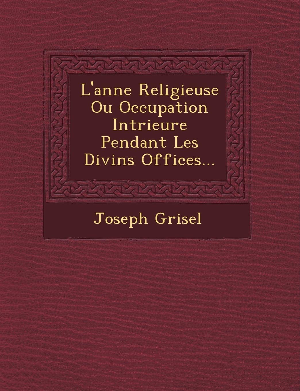 L'Ann E Religieuse Ou Occupation Int Rieure Pendant Les Divins Offices... book