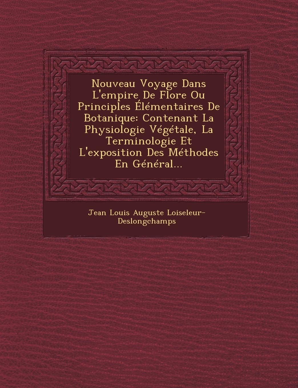 Nouveau Voyage Dans l'Empire de Flore Ou Principles Elementaires de Botanique: Contenant La Physiologie Vegetale, La Terminologie Et l'Exposition Des book