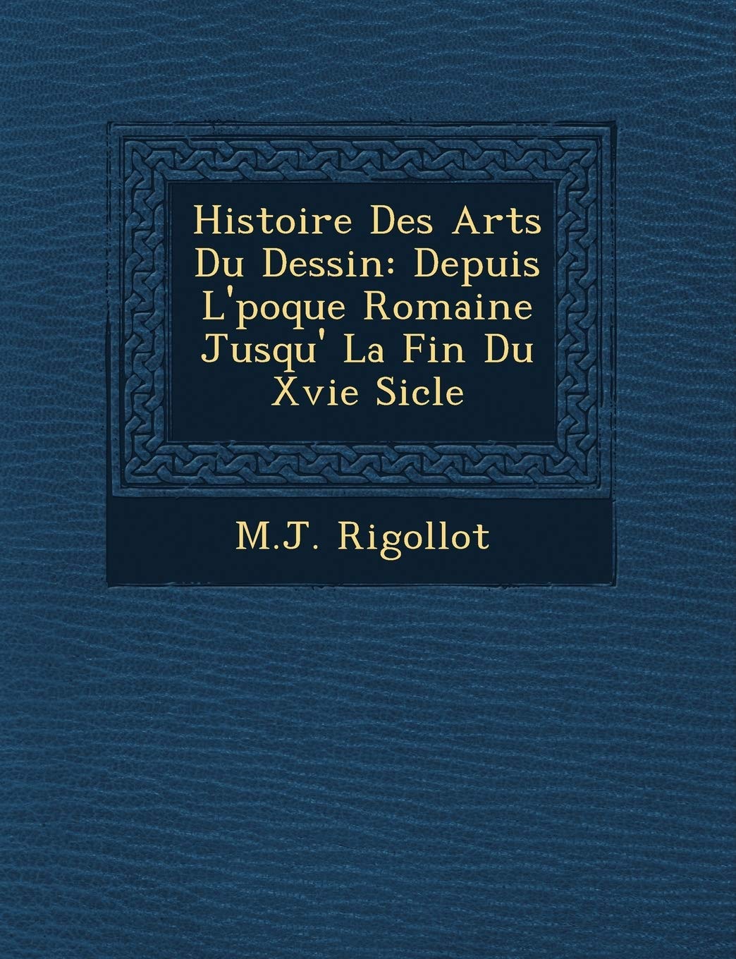 Histoire Des Arts Du Dessin: Depuis L' Poque Romaine Jusqu' La Fin Du Xvie Si Cle book