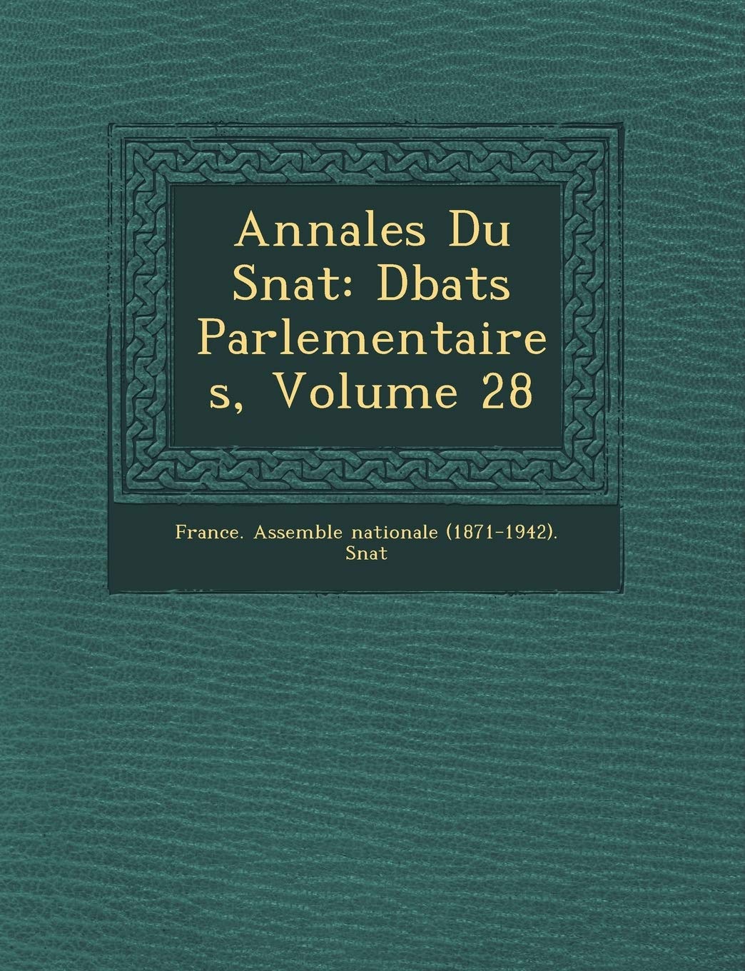 Annales Du S Nat: D Bats Parlementaires, Volume 28 book