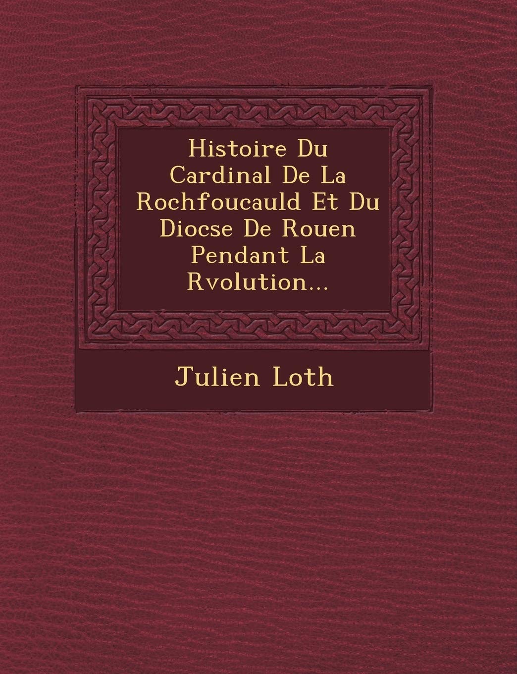 Histoire Du Cardinal De La Rochfoucauld Et Du Dioc�se De Rouen Pendant La R�volution... book