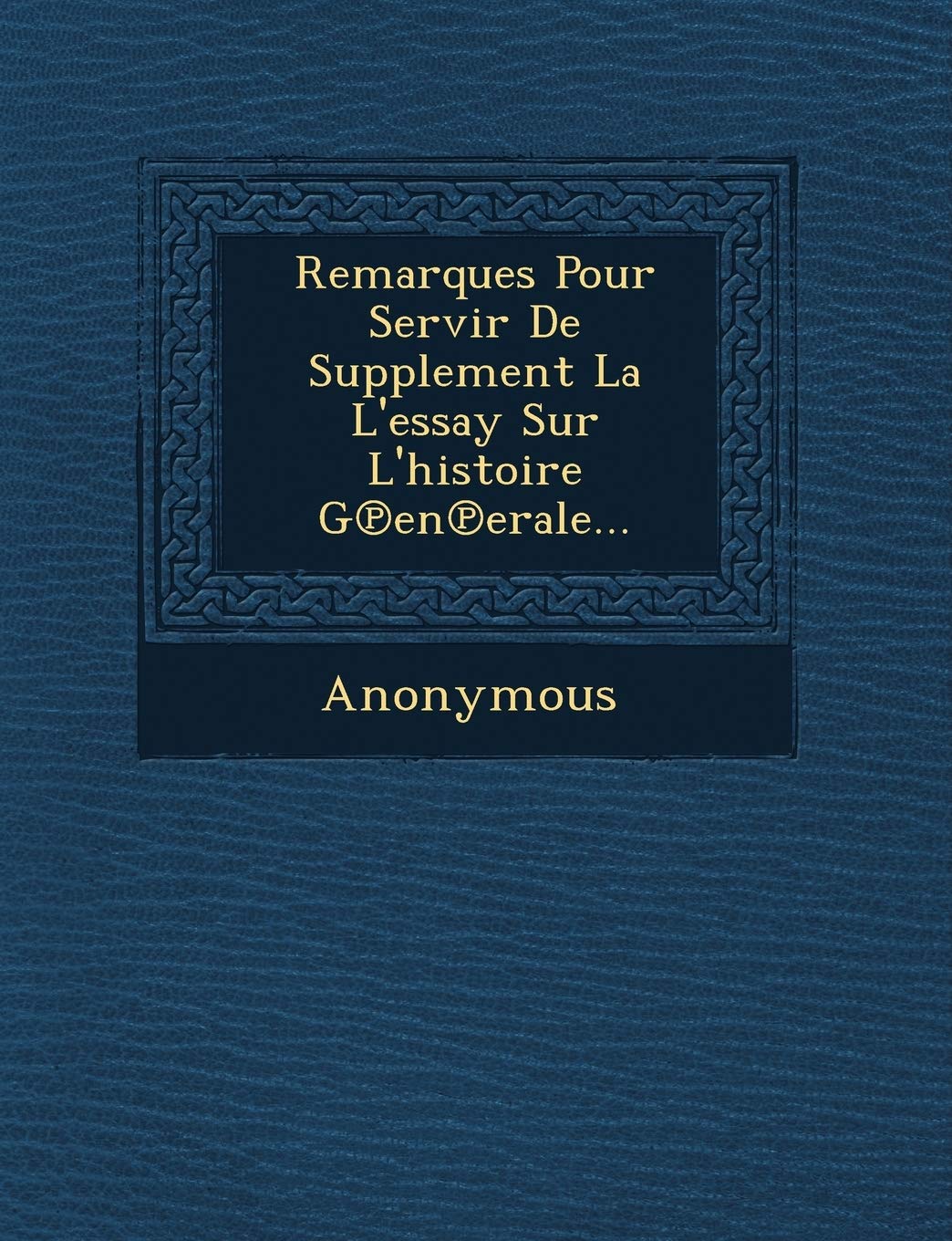 Remarques Pour Servir de Supplement La L'Essay Sur L'Histoire G En Erale... book