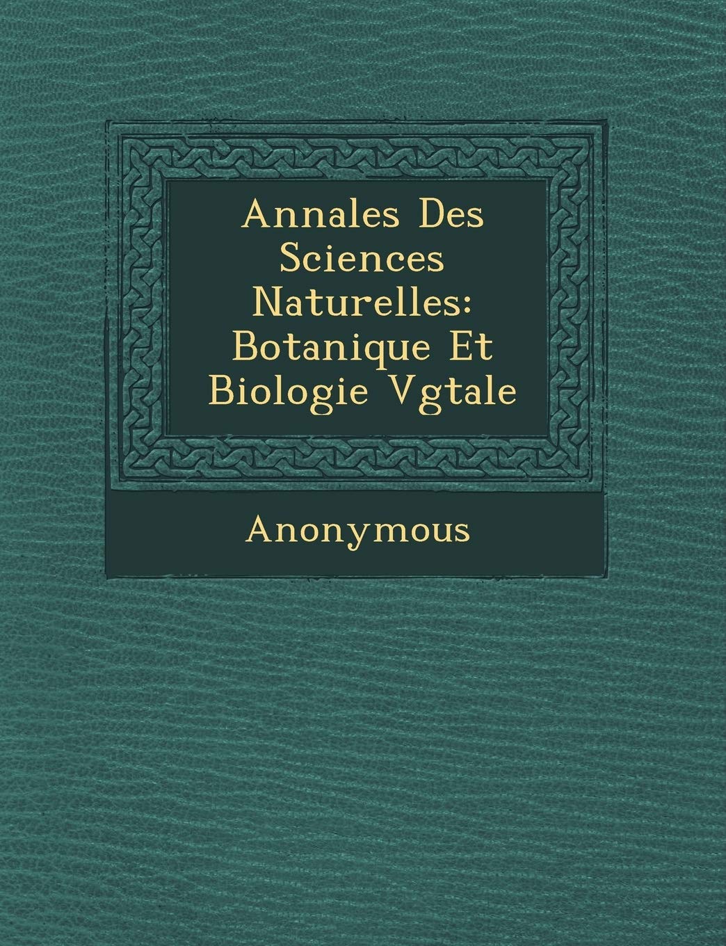 Annales Des Sciences Naturelles: Botanique Et Biologie V G Tale book