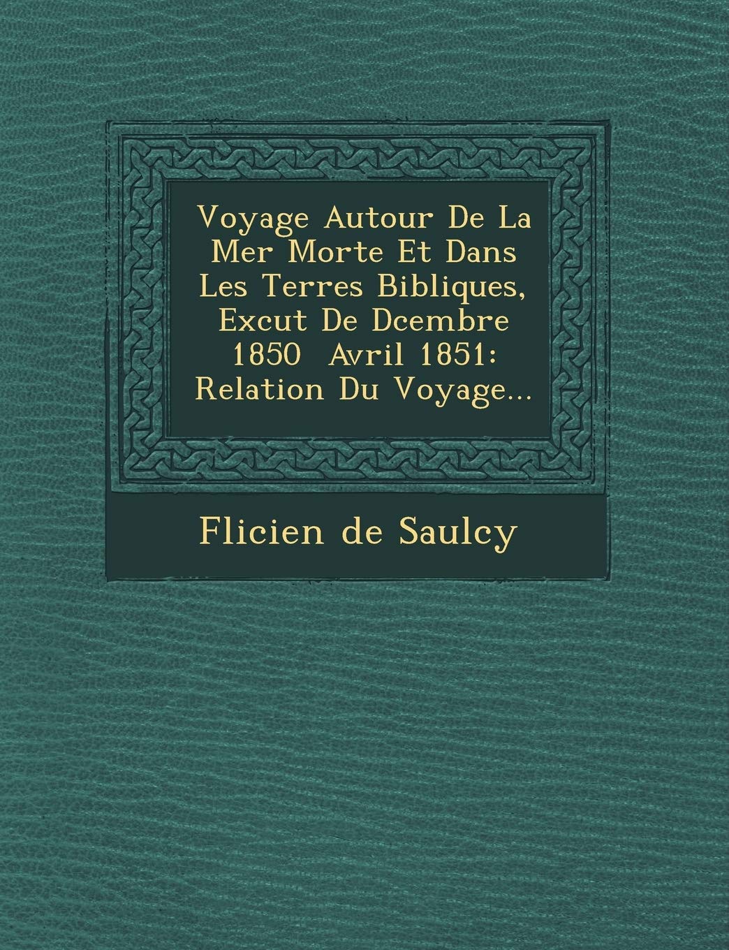 Voyage Autour de La Mer Morte Et Dans Les Terres Bibliques, Ex Cut de D Cembre 1850 Avril 1851: Relation Du Voyage... book
