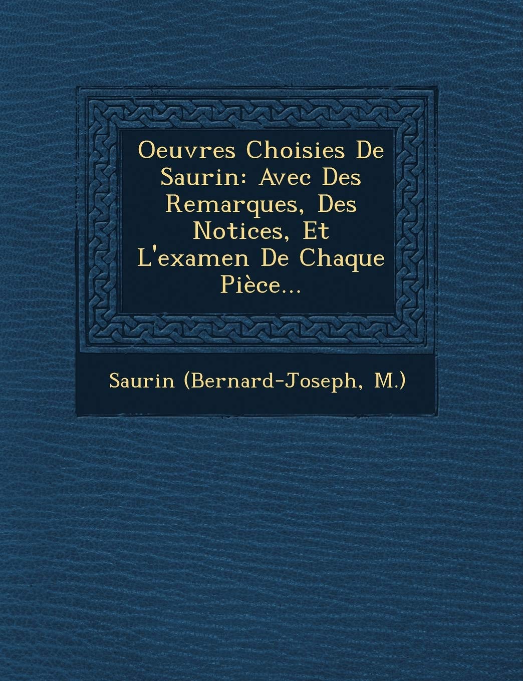 Oeuvres Choisies de Saurin: Avec Des Remarques, Des Notices, Et l'Examen de Chaque Pièce... book