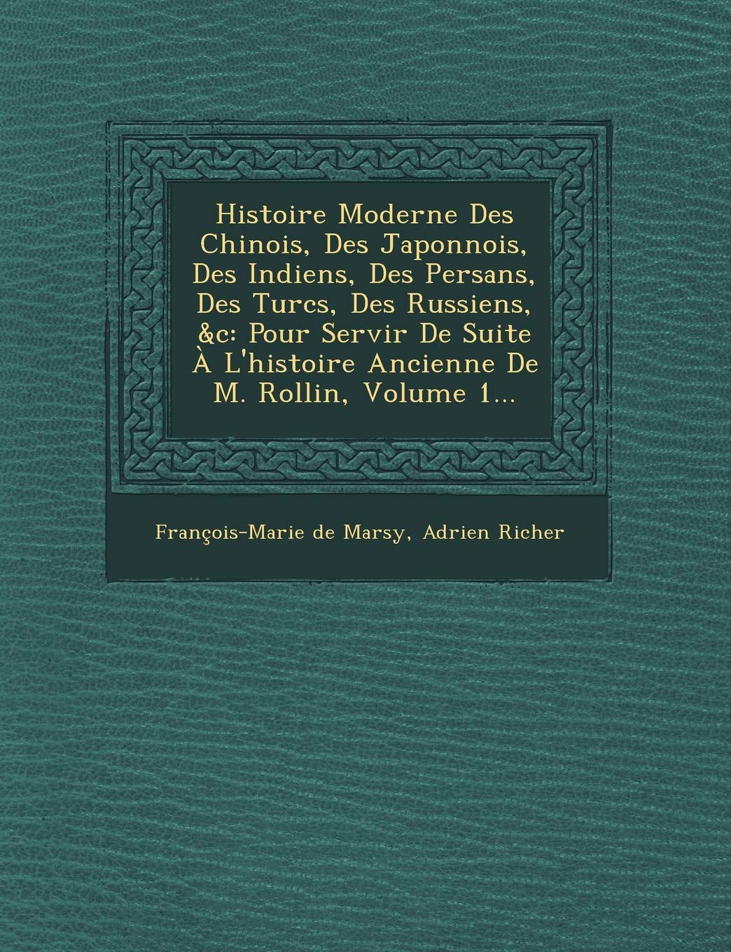 Histoire Moderne Des Chinois, Des Japonnois, Des Indiens, Des Persans, Des Turcs, Des Russiens, &C: Pour Servir de Suite A L'Histoire Ancienne de M. R book