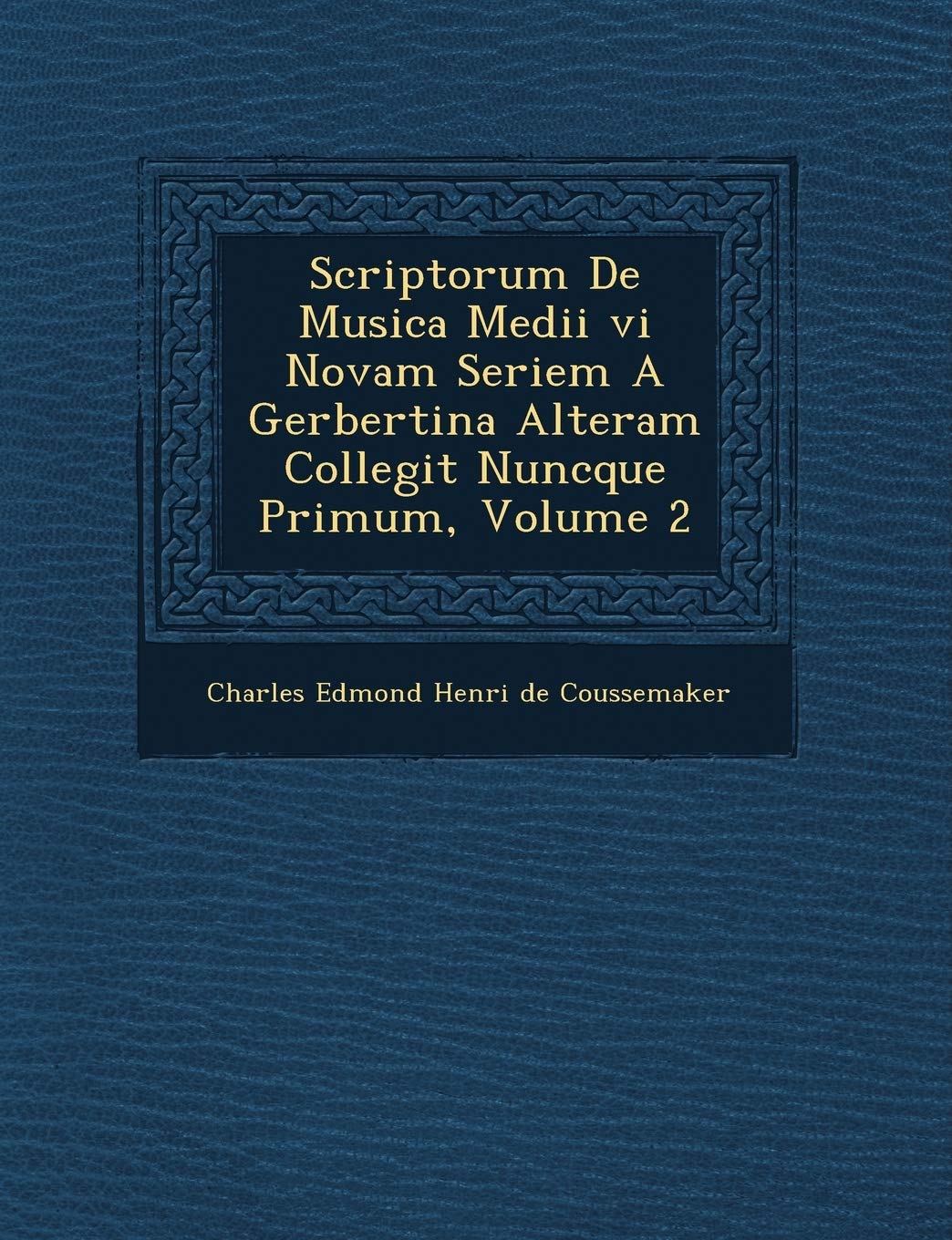 Scriptorum de Musica Medii VI Novam Seriem a Gerbertina Alteram Collegit Nuncque Primum, Volume 2 book