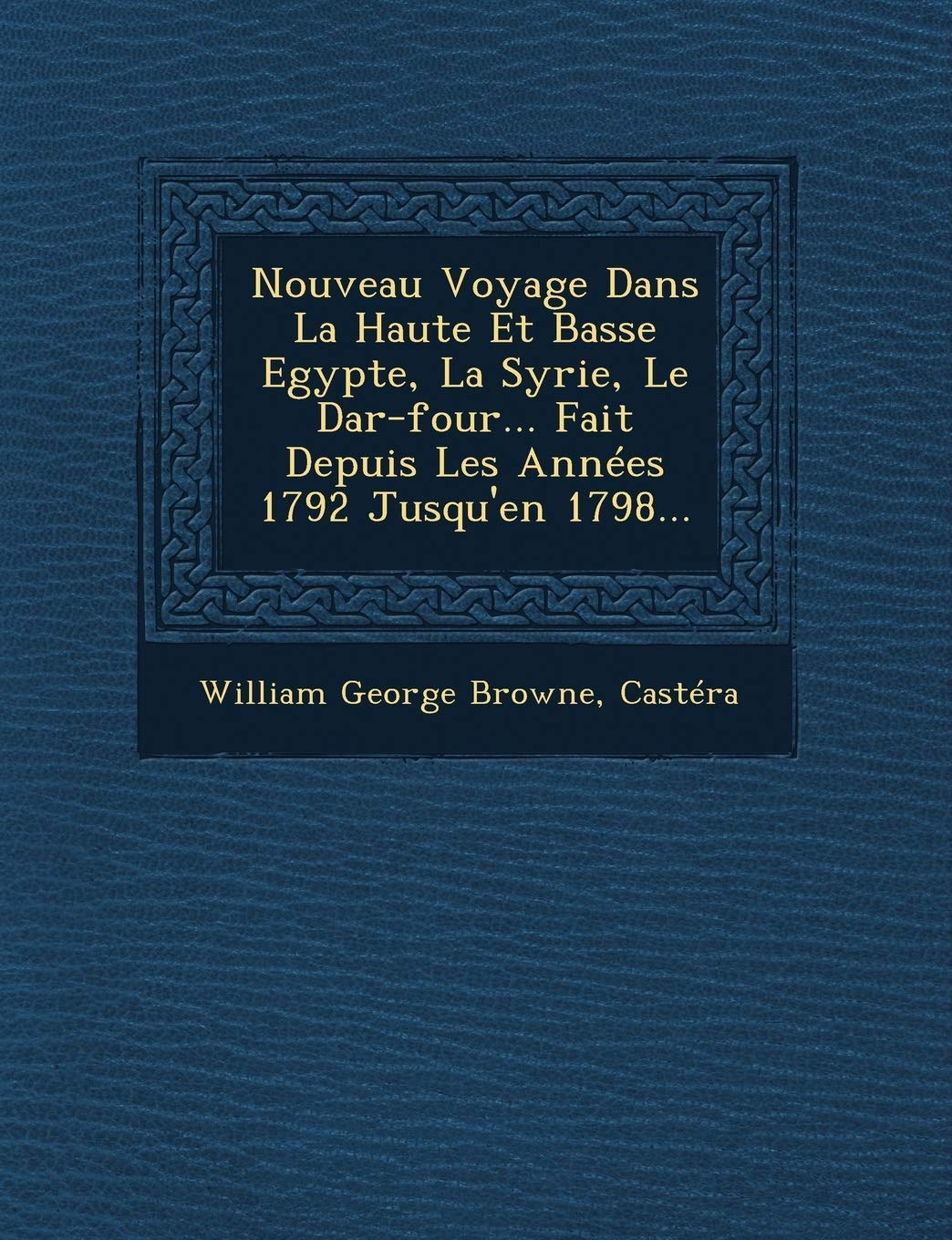 Nouveau Voyage Dans La Haute Et Basse Egypte, La Syrie, Le Dar-Four... Fait Depuis Les Annees 1792 Jusqu'en 1798... book