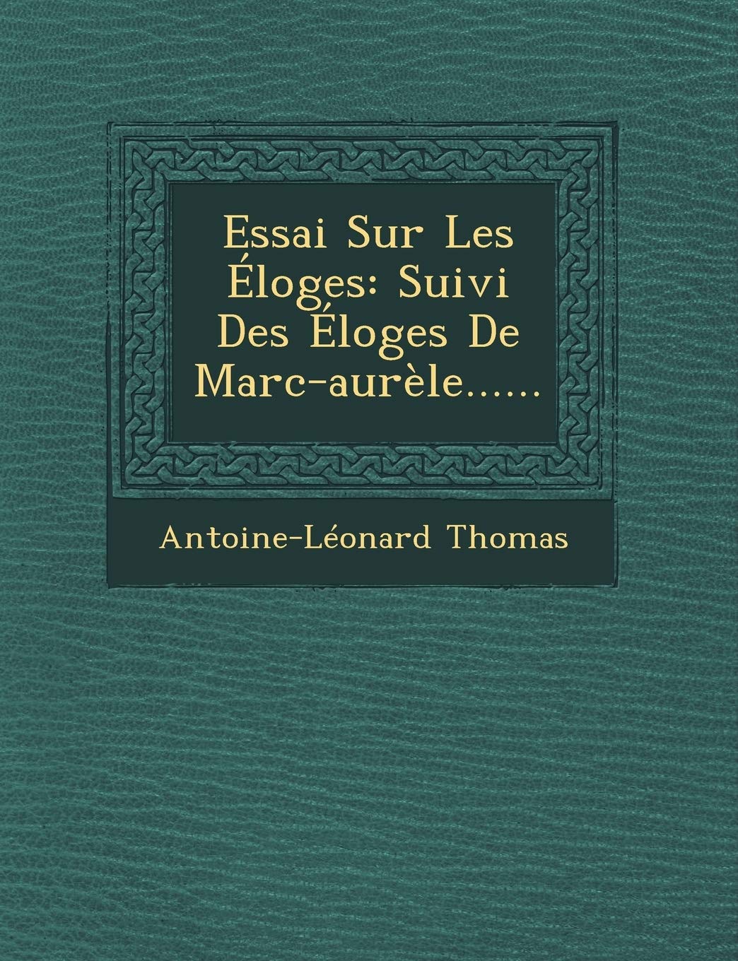 Essai Sur Les Eloges: Suivi Des Eloges de Marc-Aurele...... book