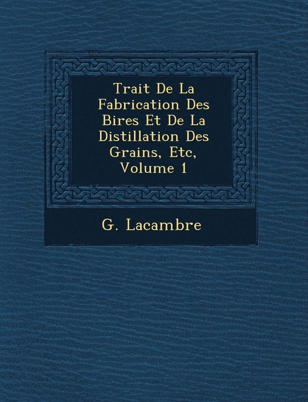 Trait� De La Fabrication Des Bi�res Et De La Distillation Des Grains, Etc, Volume 1 book