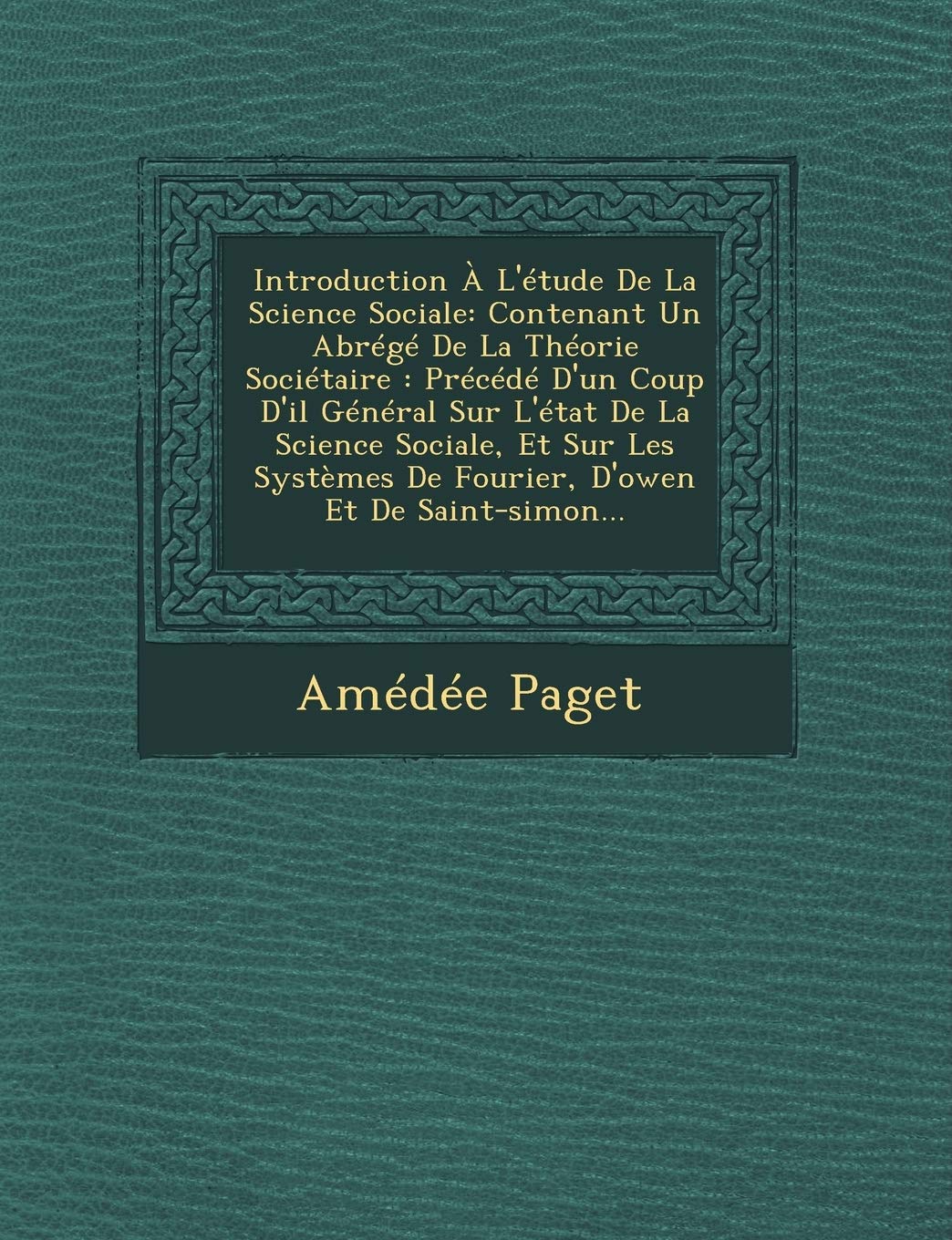 Introduction A L'Etude de La Science Sociale: Contenant Un Abrege de La Theorie Societaire: Precede D'Un Coup D'Il General Sur L'Etat de La Science ... de Fourier, D'Owen Et de Saint-Simon... book