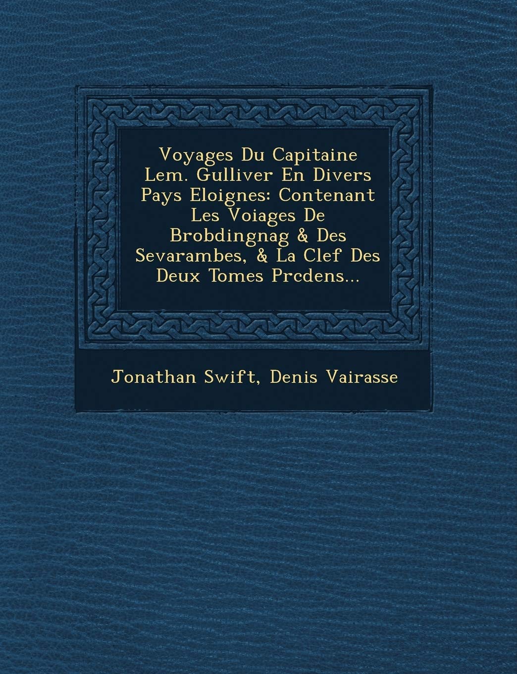 Voyages Du Capitaine LEM. Gulliver En Divers Pays Eloignes: Contenant Les Voiages de Brobdingnag & Des Sevarambes, & La Clef Des Deux Tomes PR C Dens... book