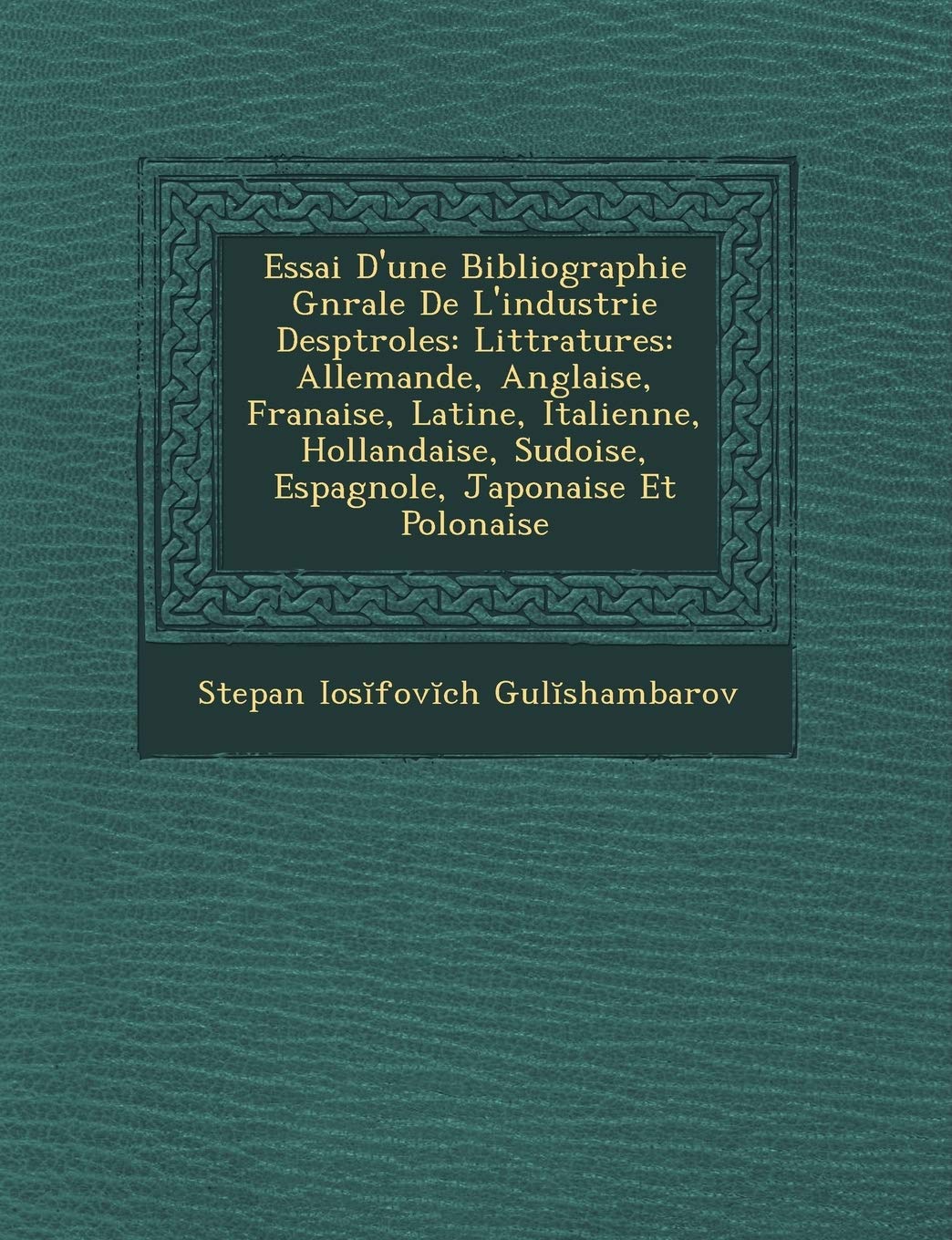 Essai D'Une Bibliographie G N Rale de L'Industrie Desp Troles: Litt Ratures: Allemande, Anglaise, Fran Aise, Latine, Italienne, Hollandaise, Su Doise, Espagnole, Japonaise Et Polonaise book