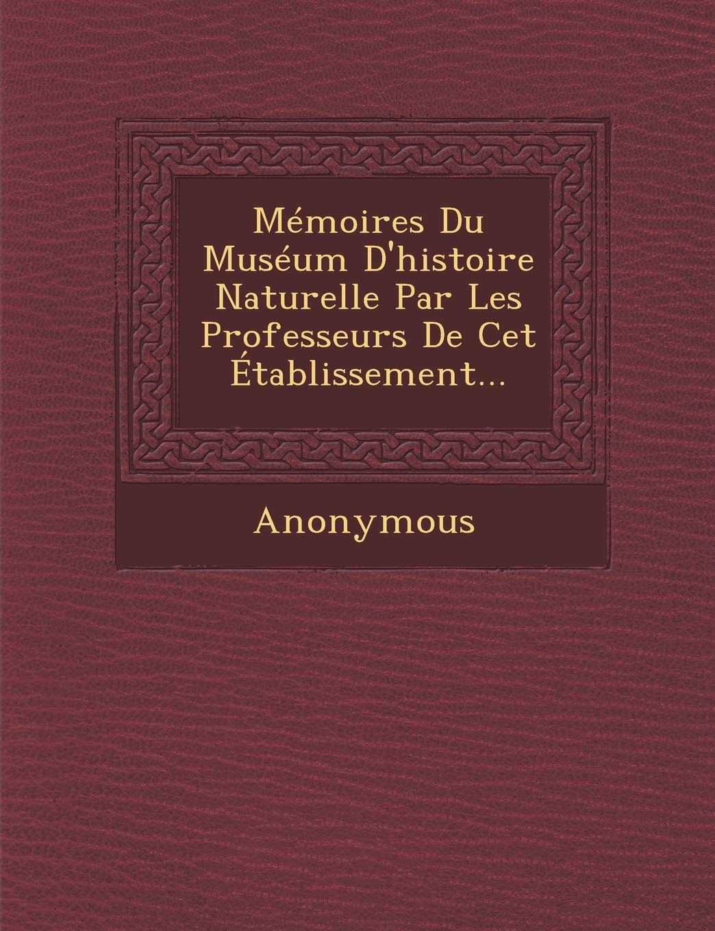Memoires Du Museum D'Histoire Naturelle Par Les Professeurs de CET Etablissement... book