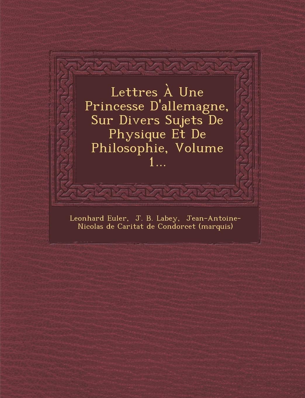 Lettres a Une Princesse D'Allemagne, Sur Divers Sujets de Physique Et de Philosophie, Volume 1... book