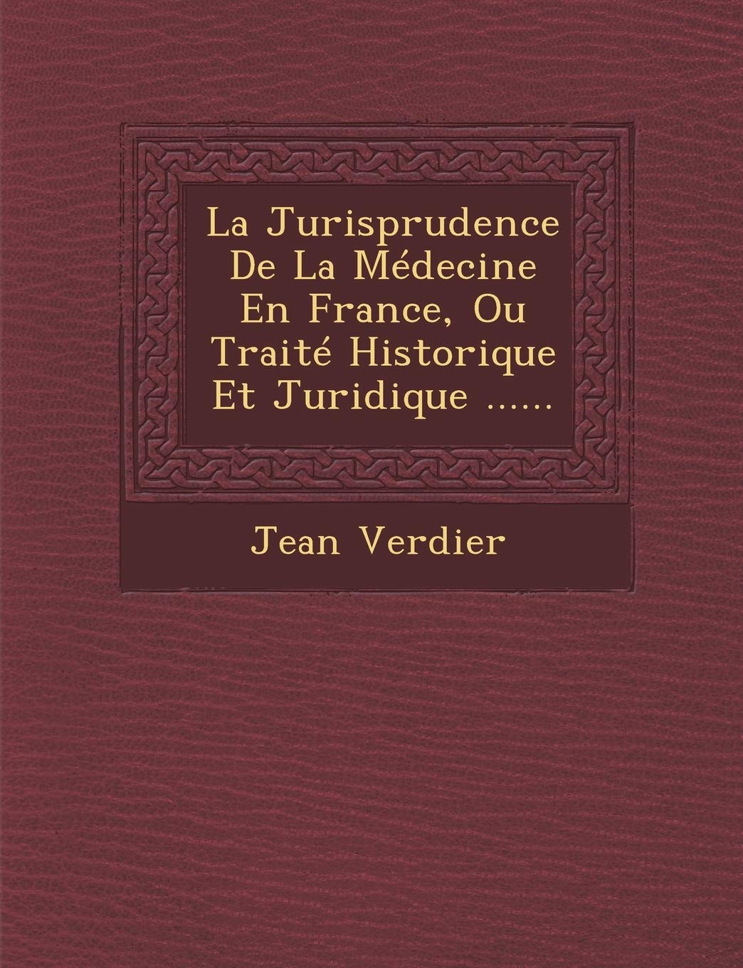 La Jurisprudence de La Medecine En France, Ou Traite Historique Et Juridique ...... book