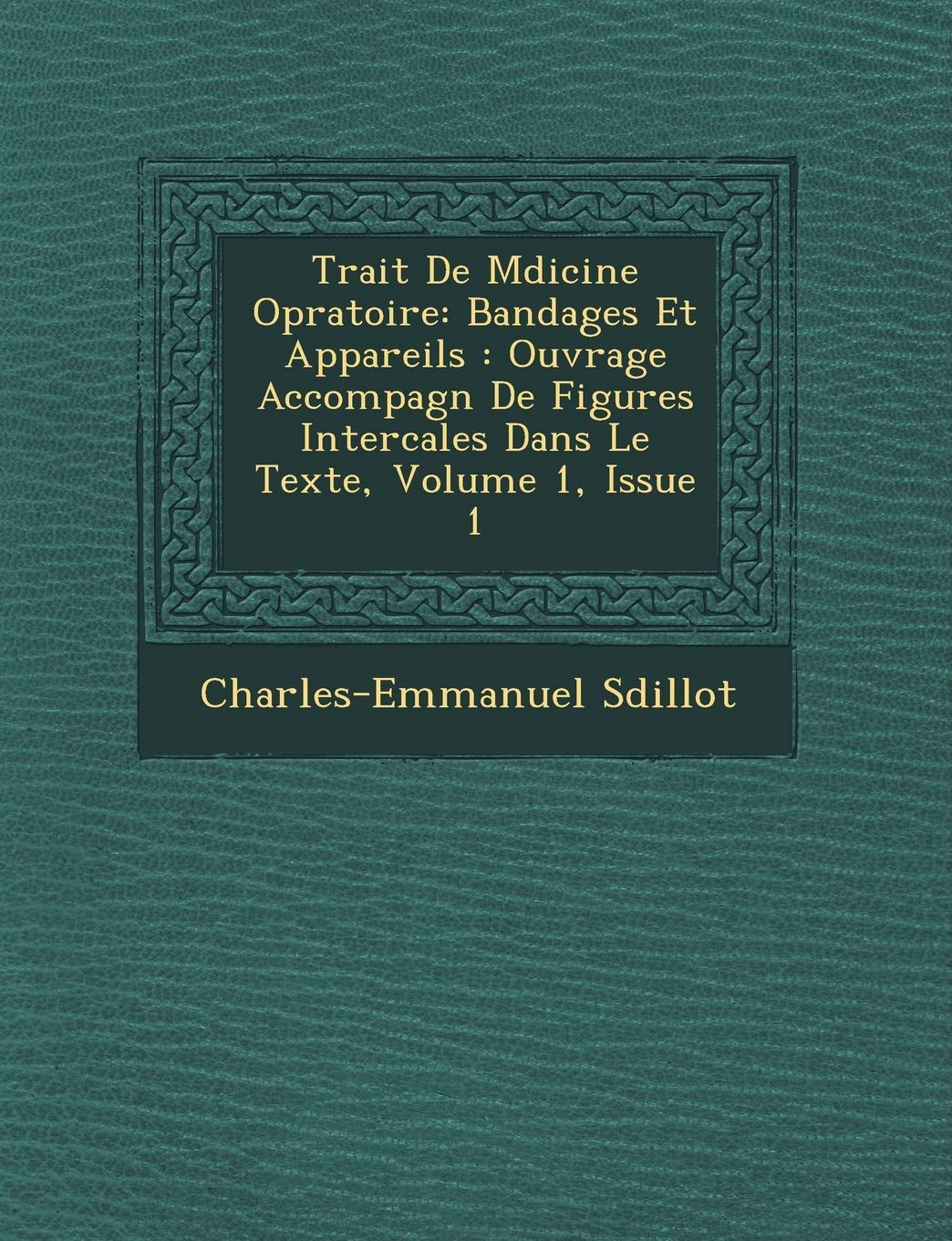 Trait de M Dicine Op Ratoire: Bandages Et Appareils: Ouvrage Accompagn de Figures Intercal Es Dans Le Texte, Volume 1, Issue 1 book