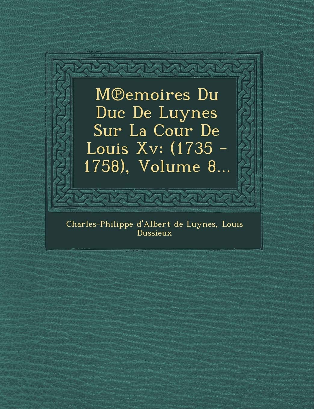 M Emoires Du Duc de Luynes Sur La Cour de Louis XV: (1735 - 1758), Volume 8... book