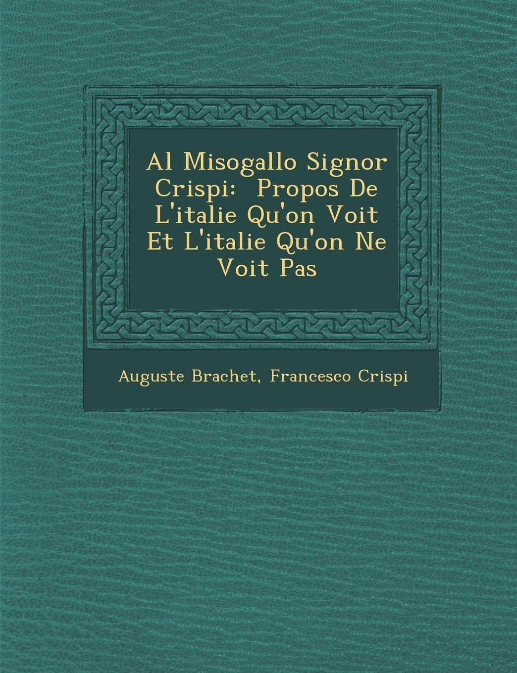 Al Misogallo Signor Crispi: Propos de L'Italie Qu'on Voit Et L'Italie Qu'on Ne Voit Pas book