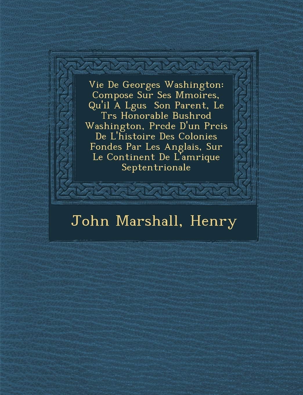 Vie De Georges Washington: Compos�e Sur Ses M�moires, Qu'il A L�gu�s � Son Parent, Le Tr�s Honorable Bushrod ... Fond�es Par Les Anglais, Sur Le Conti book