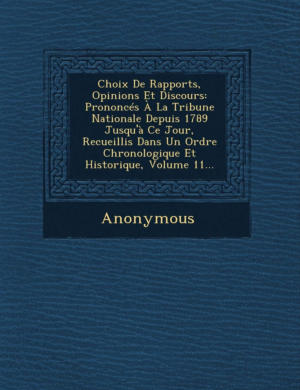 Choix de Rapports, Opinions Et Discours: Prononces a la Tribune Nationale Depuis 1789 Jusqu'a Ce Jour, Recueillis Dans Un Ordre Chronologique Et Histo book
