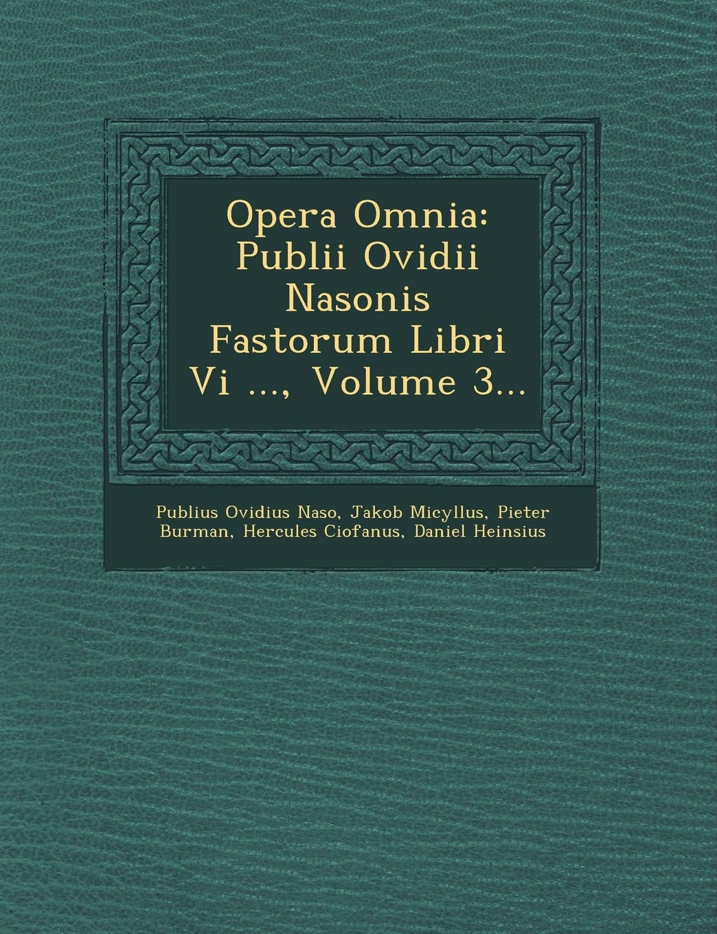 Opera Omnia: Publii Ovidii Nasonis Fastorum Libri VI ..., Volume 3... Politics & History