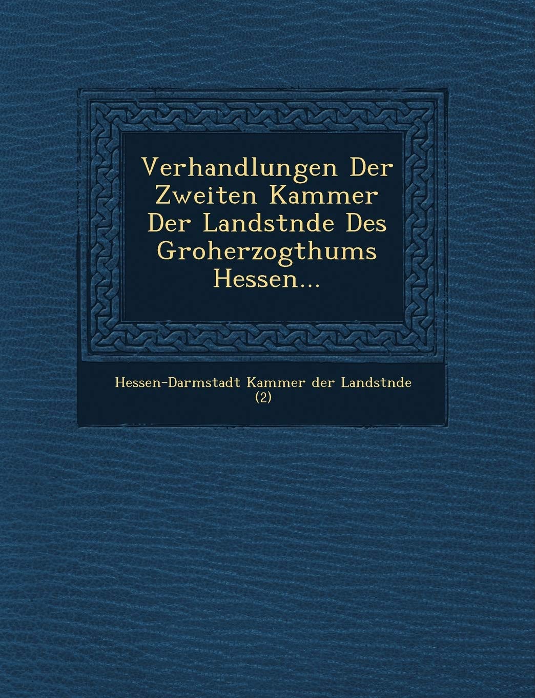 Verhandlungen Der Zweiten Kammer Der Landst Nde Des Gro Herzogthums Hessen... Politics & History