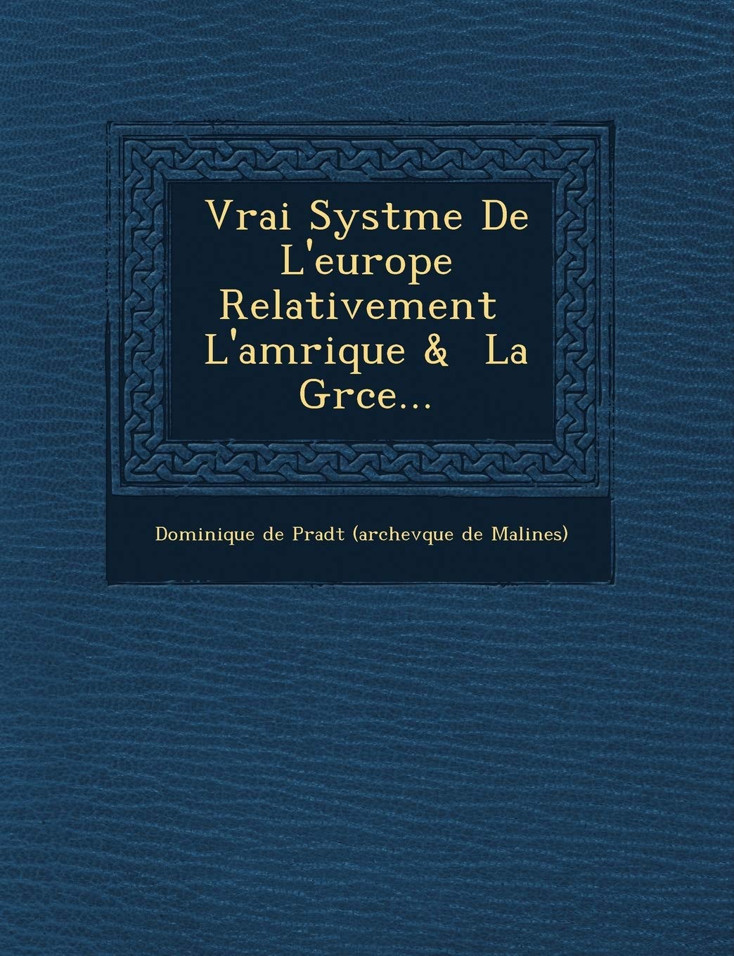 Vrai Syst Me de L'Europe Relativement L'Am Rique & La Gr Ce... book