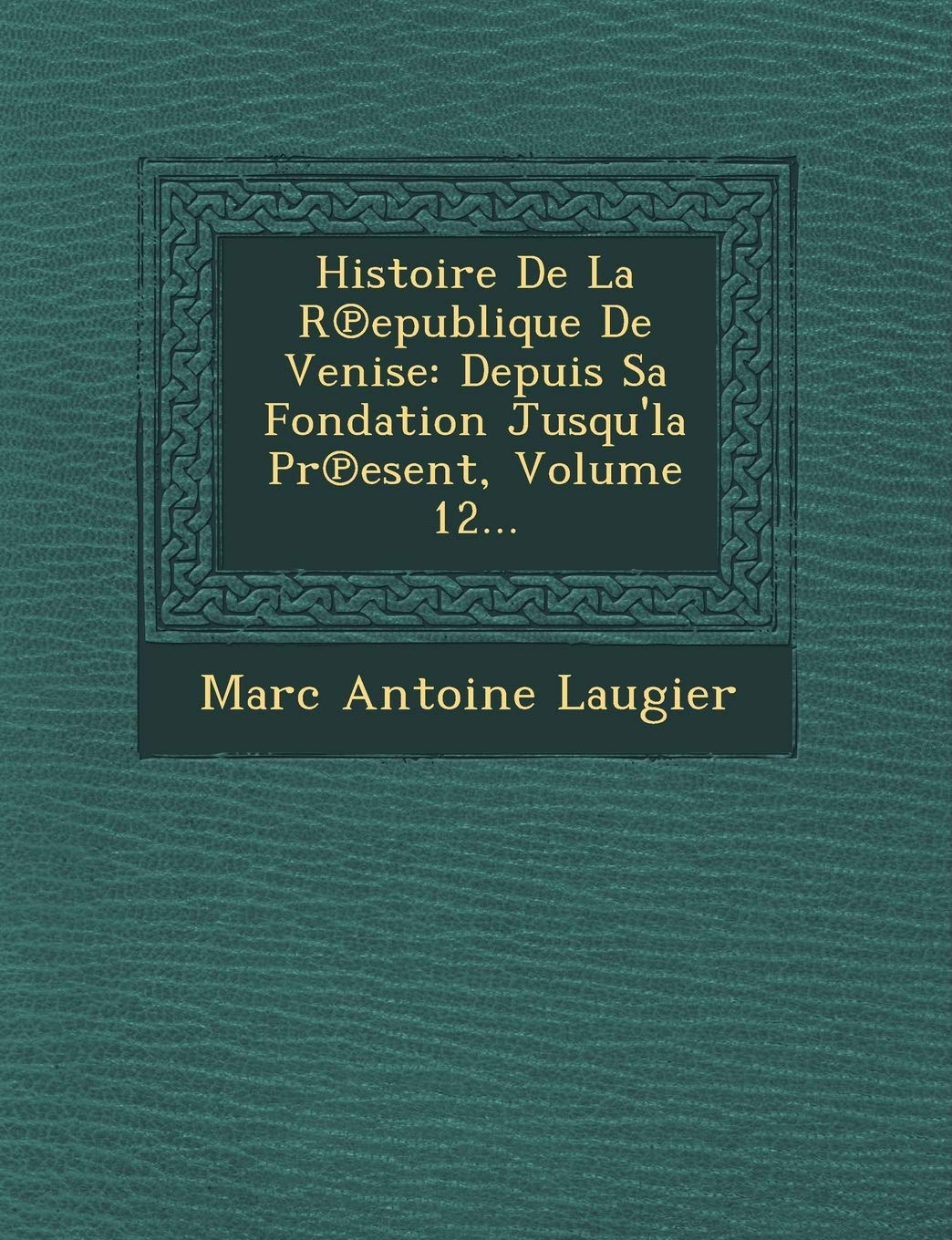Histoire de La R Epublique de Venise: Depuis Sa Fondation Jusqu'la PR Esent, Volume 12... book