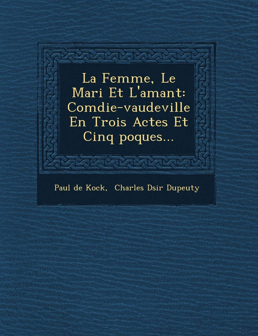 La Femme, Le Mari Et L'Amant: Com Die-Vaudeville En Trois Actes Et Cinq Poques... book