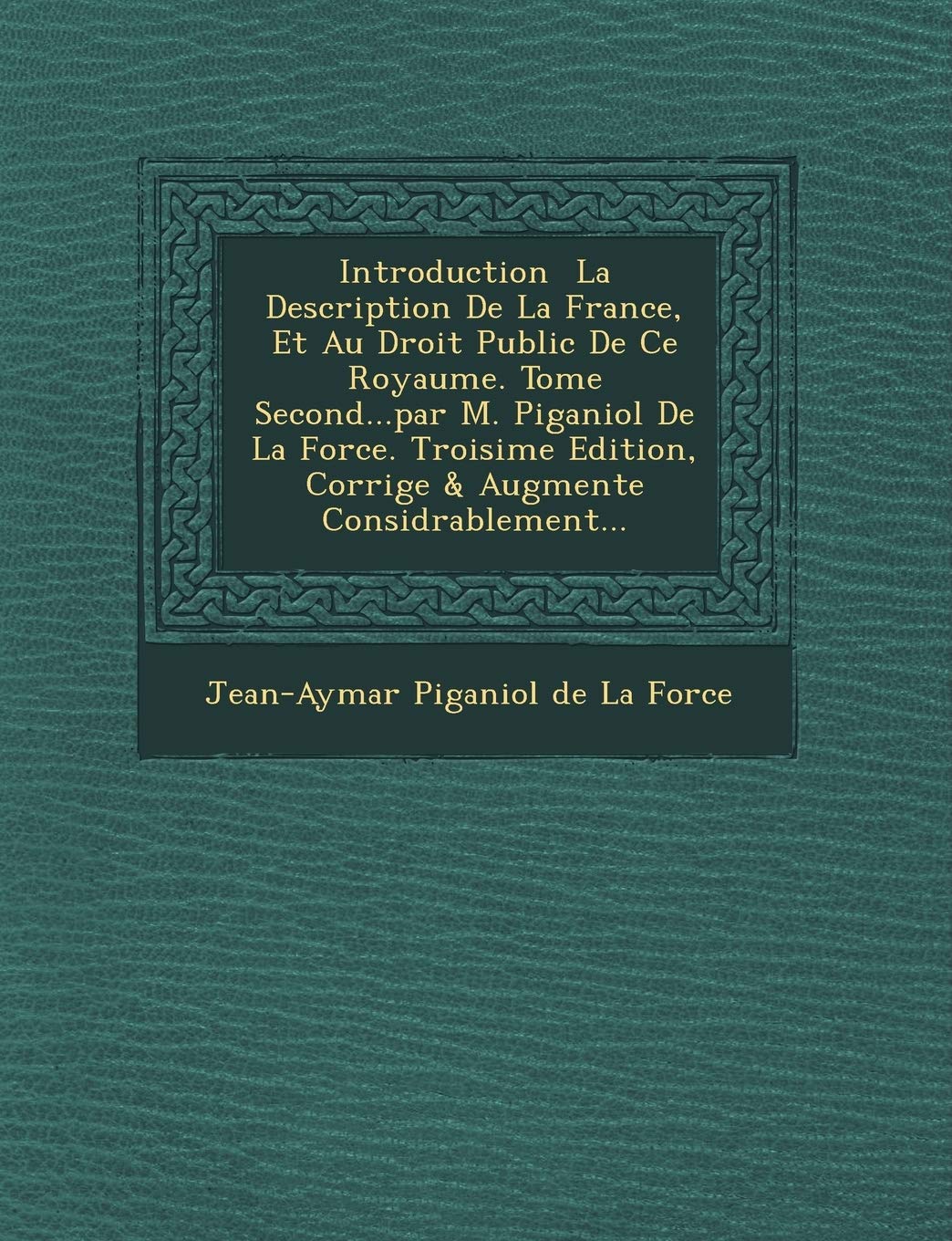 Introduction La Description de La France, Et Au Droit Public de Ce Royaume. Tome Second...Par M. Piganiol de La Force. Troisi Me Edition, Corrig E & A book