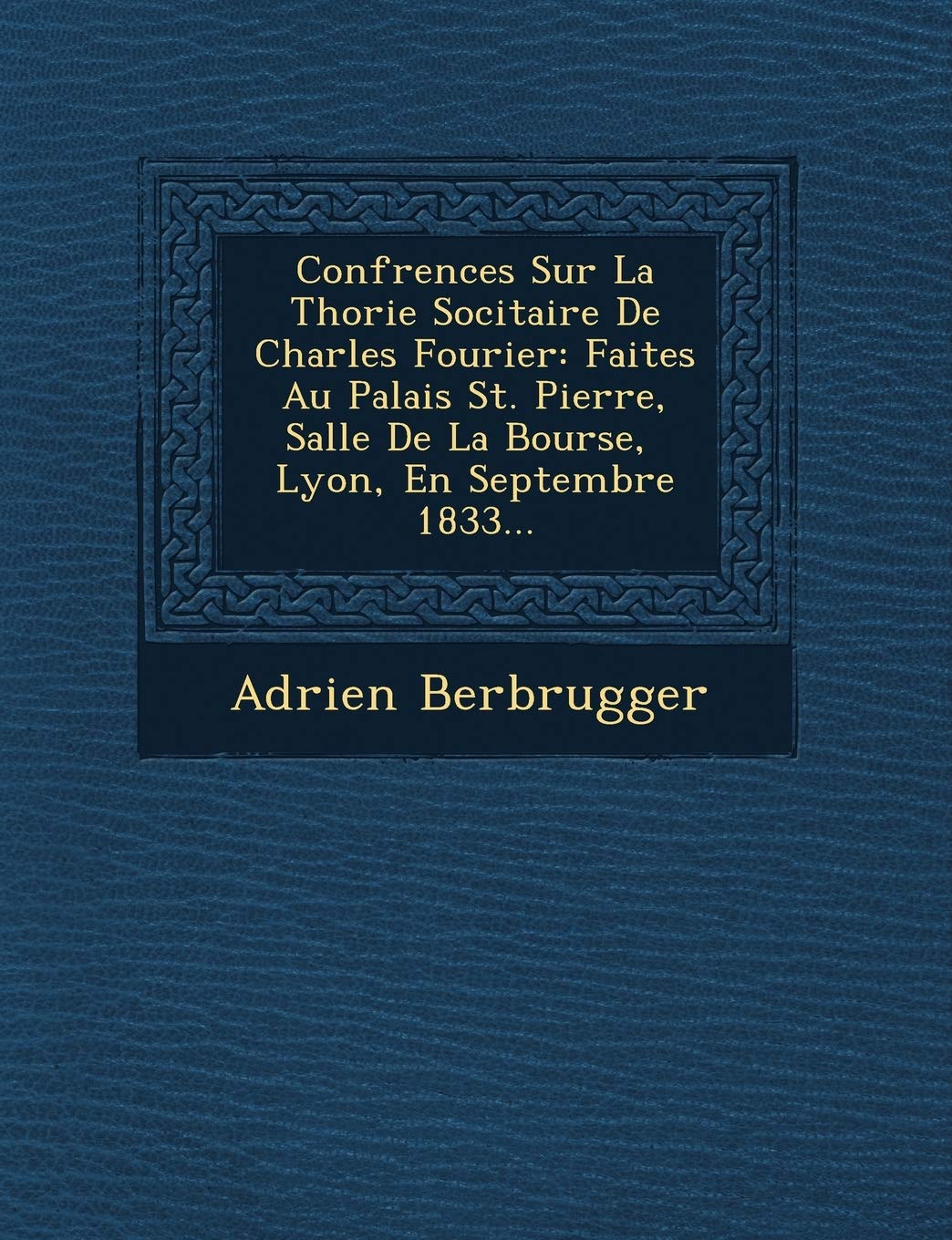 Conf Rences Sur La Th Orie Soci Taire de Charles Fourier: Faites Au Palais St. Pierre, Salle de La Bourse, Lyon, En Septembre 1833... book
