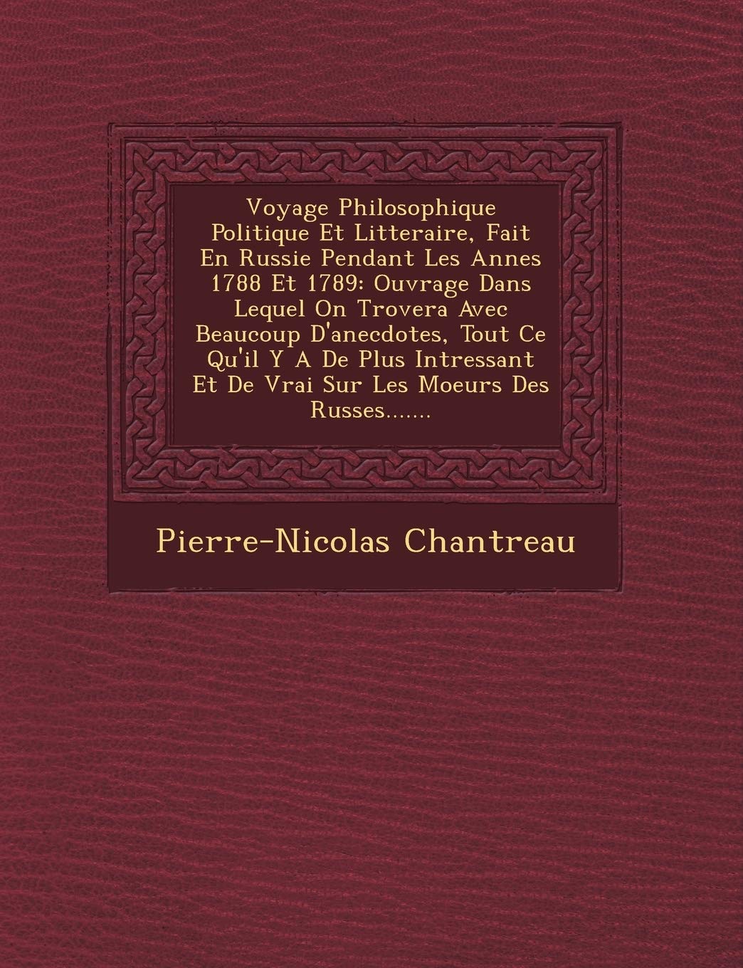 Voyage Philosophique Politique Et Litteraire, Fait En Russie Pendant Les Ann Es 1788 Et 1789: Ouvrage Dans Lequel on Trovera Avec Beaucoup ... Et de Vrai Sur Les Moeurs Des Russes....... book