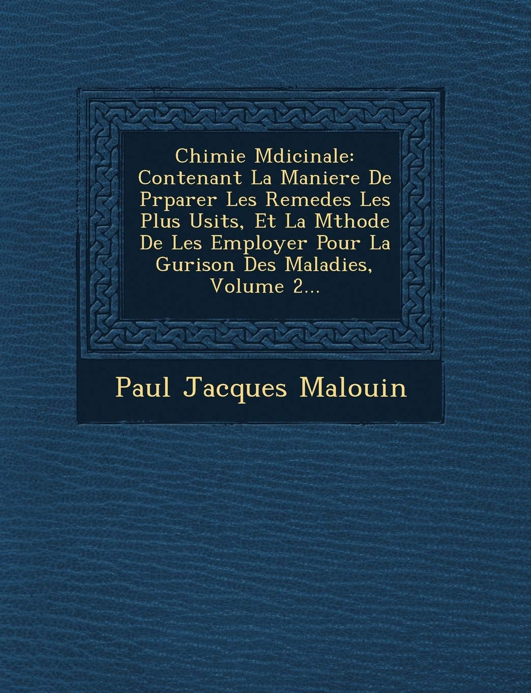 Chimie M Dicinale: Contenant La Maniere de PR Parer Les Remedes Les Plus Usit S, Et La M Thode de Les Employer Pour La Gu Rison Des Maladies, Volume 2... book