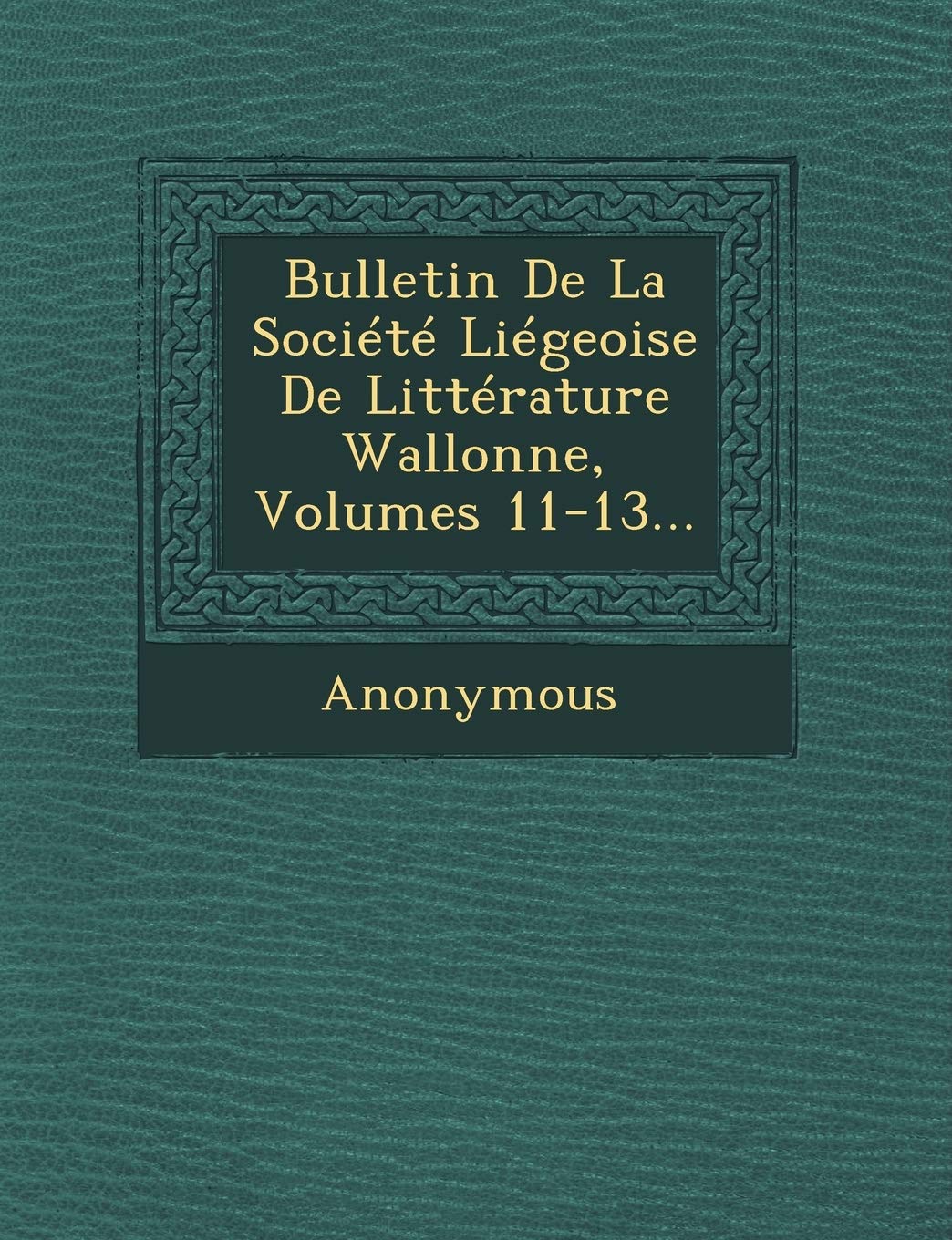 Bulletin de La Societe Liegeoise de Litterature Wallonne, Volumes 11-13... book