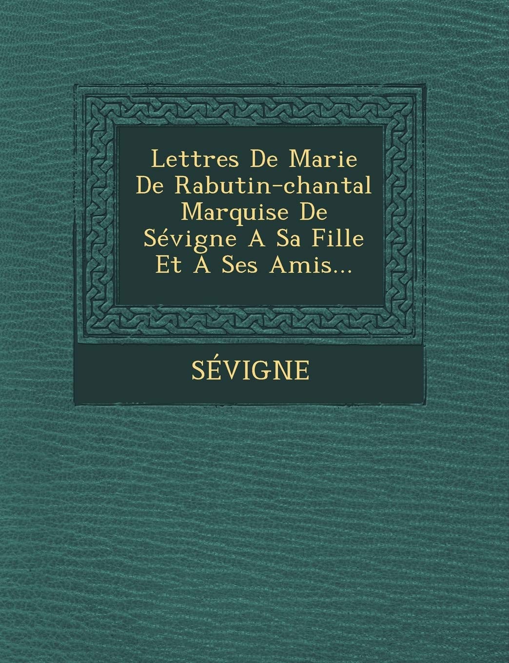 Lettres de Marie de Rabutin-Chantal Marquise de Sevigne a Sa Fille Et a Ses Amis... book