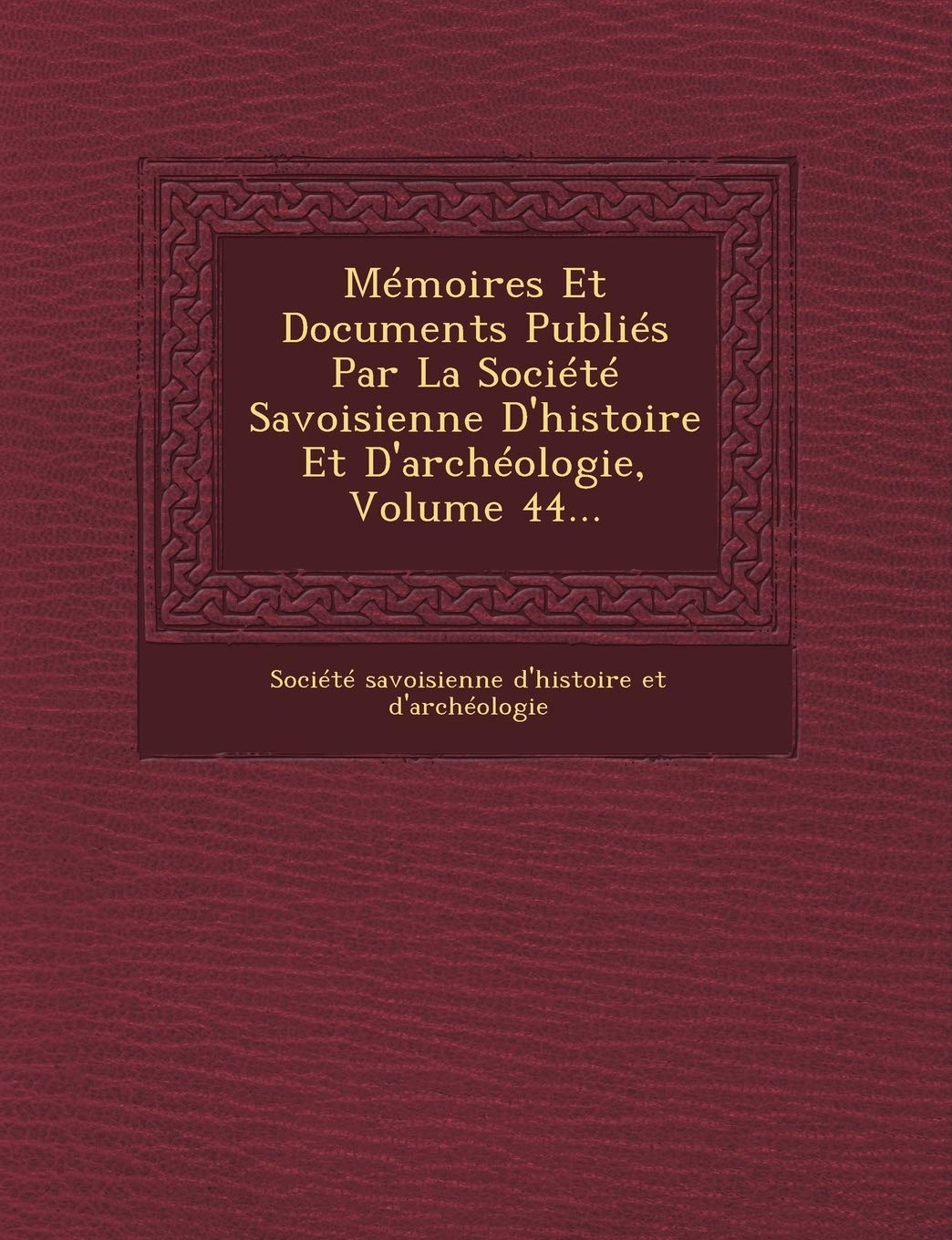 Memoires Et Documents Publies Par La Societe Savoisienne D'Histoire Et D'Archeologie, Volume 44... book