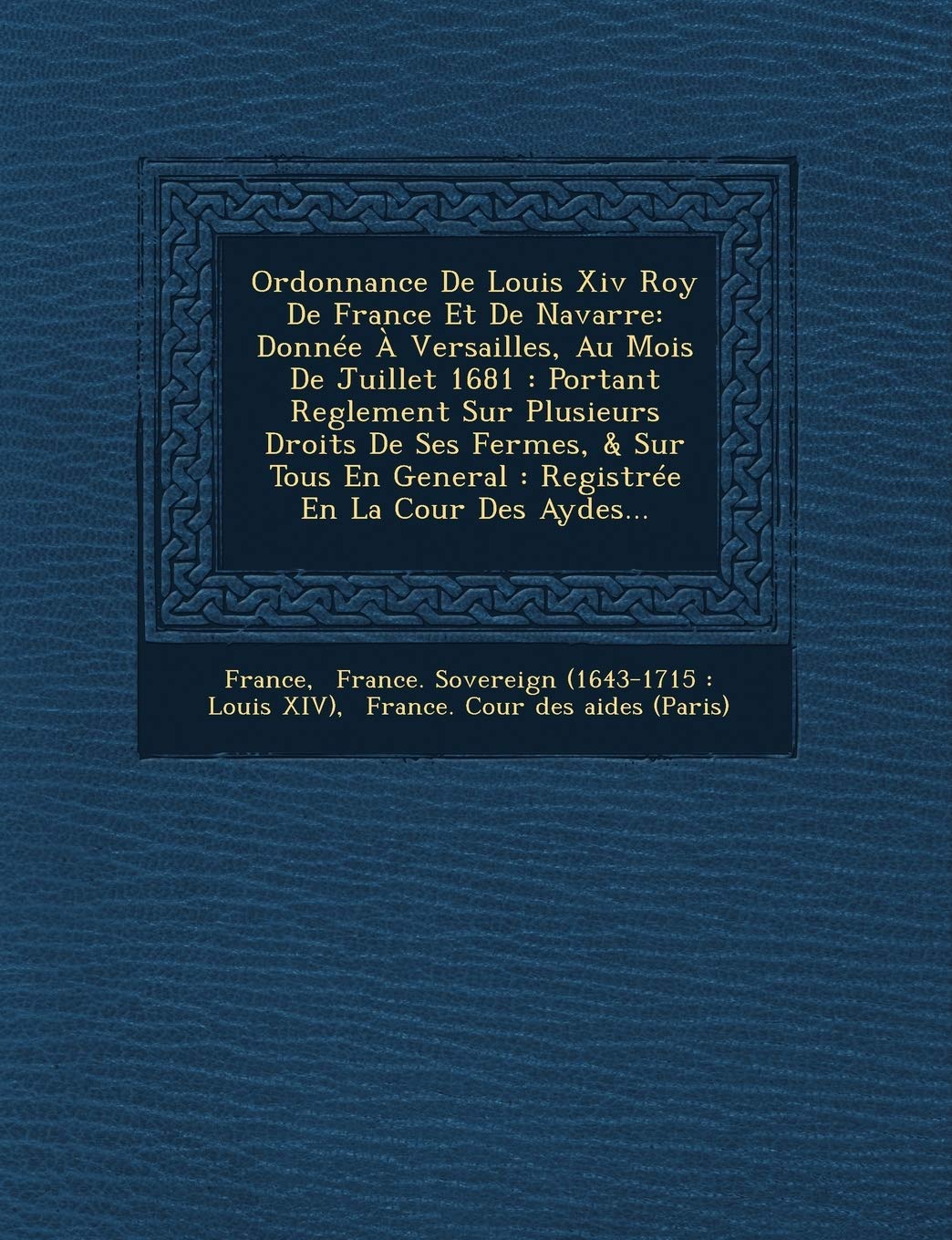 Ordonnance de Louis XIV Roy de France Et de Navarre: Donnee a Versailles, Au Mois de Juillet 1681: Portant Reglement Sur Plusieurs Droits de Ses Ferme book