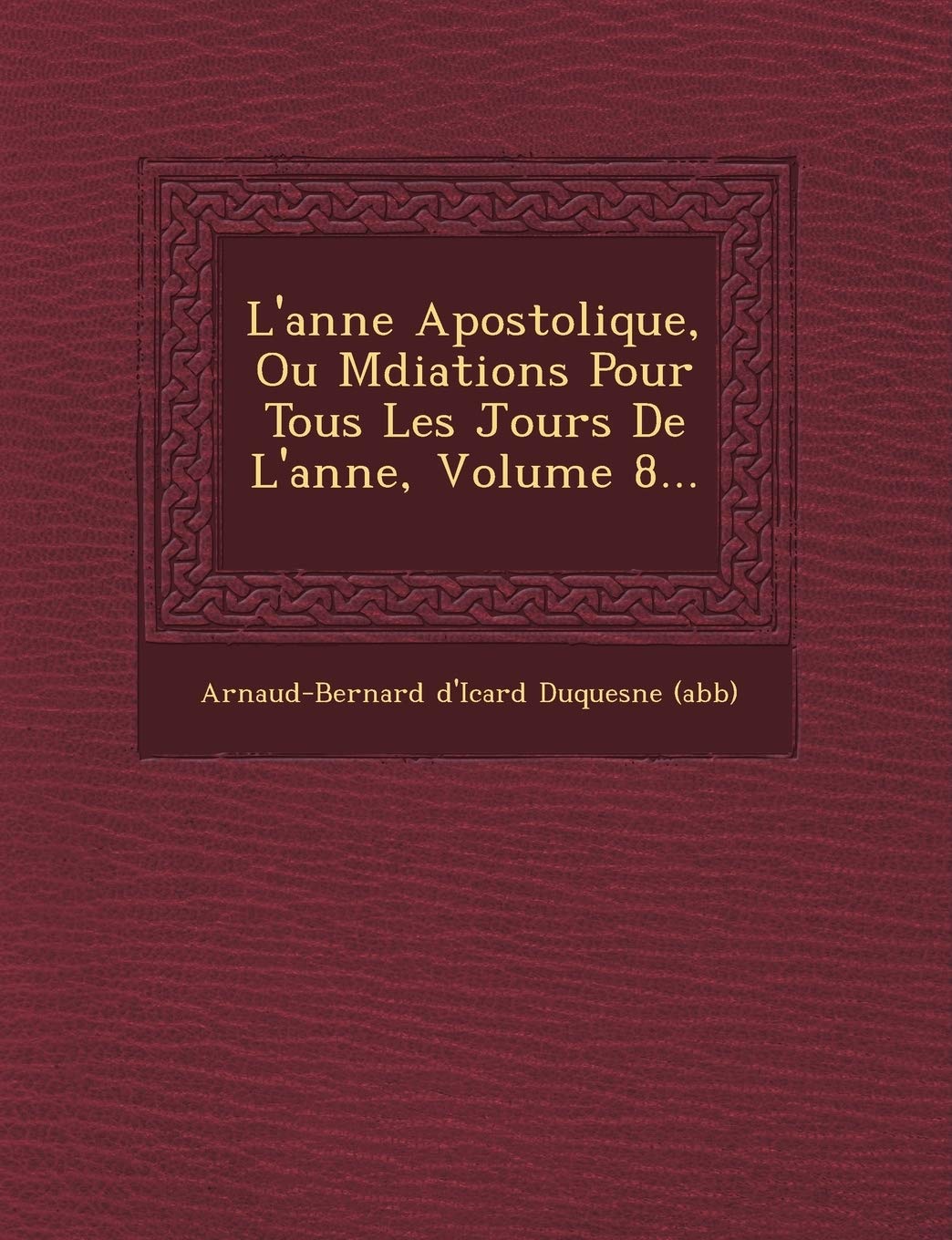 L'Ann E Apostolique, Ou M Diations Pour Tous Les Jours de L'Ann E, Volume 8... book