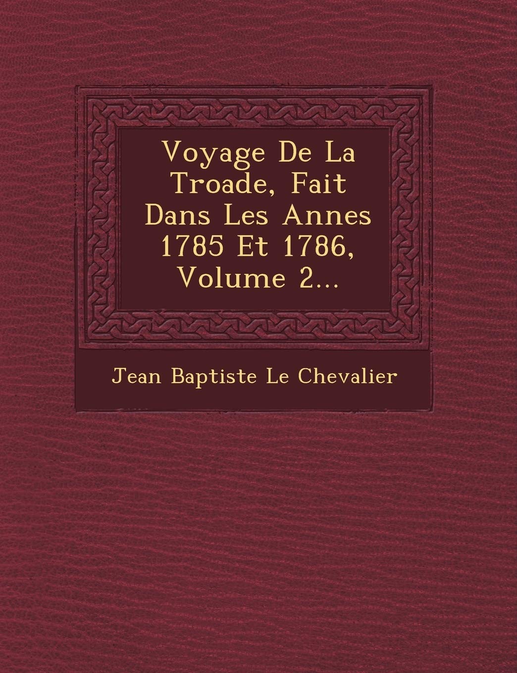 Voyage de La Troade, Fait Dans Les Ann Es 1785 Et 1786, Volume 2... book