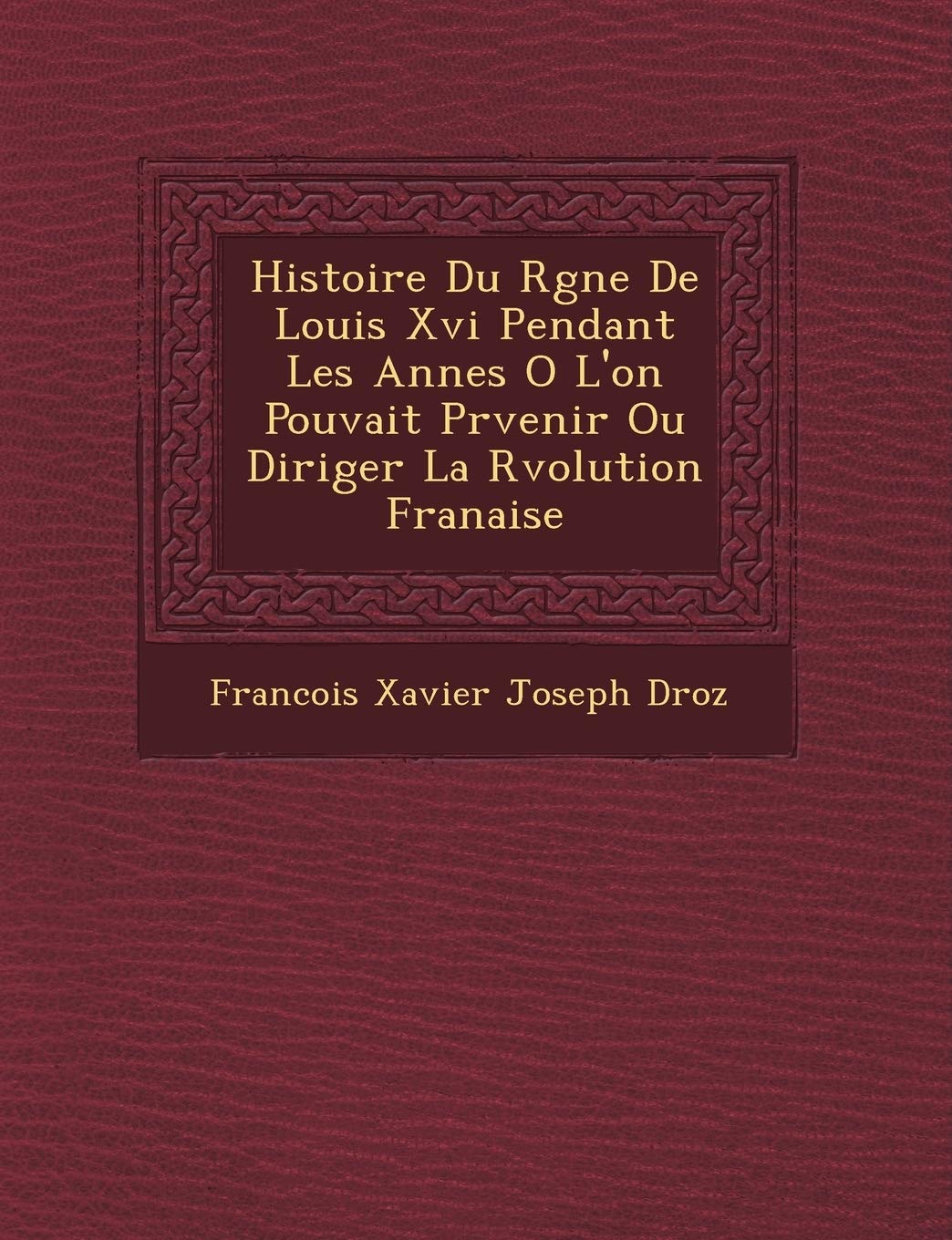 Histoire Du R Gne de Louis XVI Pendant Les Ann Es O L'On Pouvait PR Venir Ou Diriger La R Volution Fran Aise book