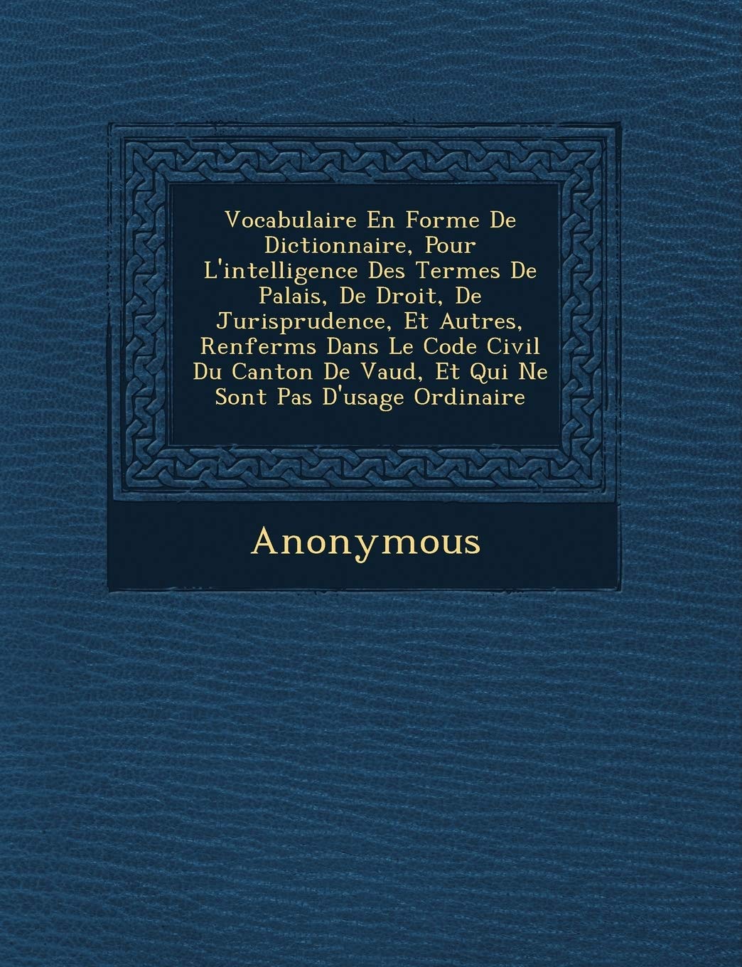 Vocabulaire En Forme de Dictionnaire, Pour l'Intelligence Des Termes de Palais, de Droit, de Jurisprudence, Et Autres, Renferm S Dans Le Code Civil Du book