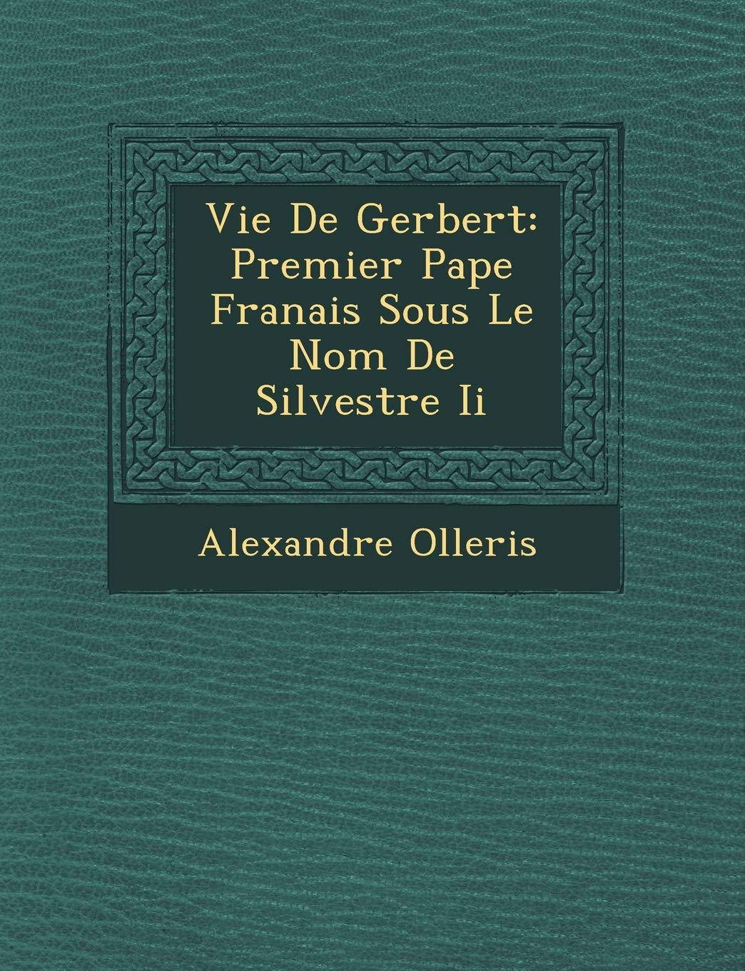 Vie de Gerbert: Premier Pape Fran Ais Sous Le Nom de Silvestre II book