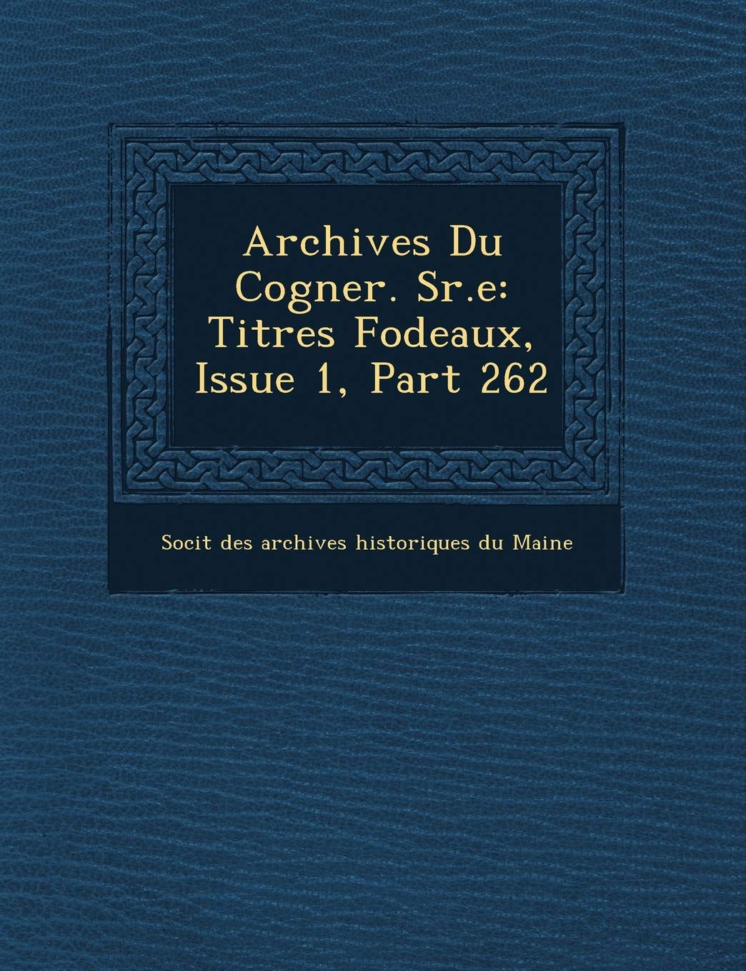 Archives Du Cogner. S R.E: Titres F Odeaux, Issue 1, Part 262 book